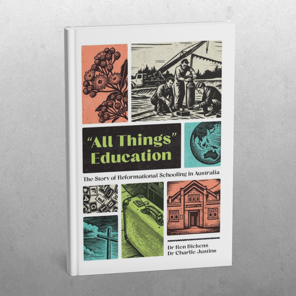 All Things Education - The Story of Reformational Schooling in Australia