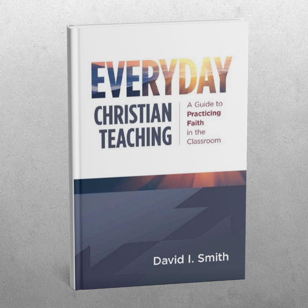 Everyday Christian Teaching: A Guide to Practicing Faith in the Classroom