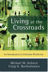 Living at the Crossroads: An Introduction to Christian Worldview